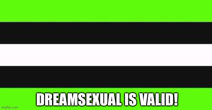 dreamsexual flag | DREAMSEXUAL IS VALID! | image tagged in dreamsexual flag | made w/ Imgflip meme maker