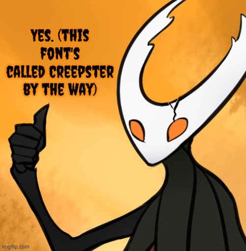 Hollow Knight Thumbs Up | Yes. (this font's called Creepster by the way) | image tagged in hollow knight thumbs up | made w/ Imgflip meme maker