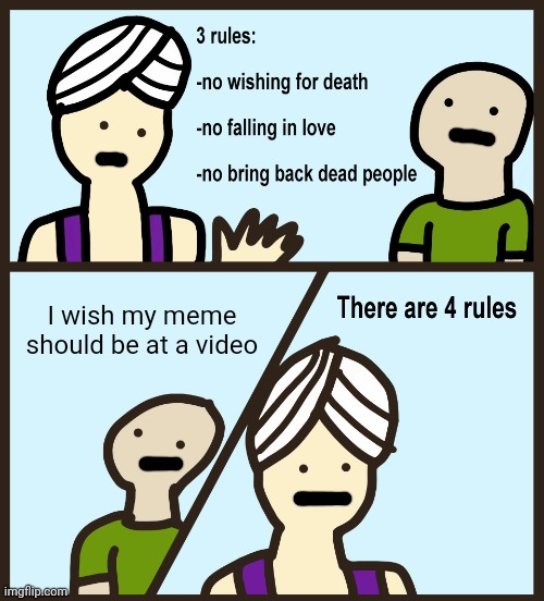When your meme isn't on a video | I wish my meme should be at a video | image tagged in genie rules meme,memes,funny | made w/ Imgflip meme maker