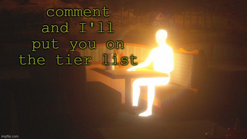 q | comment and I'll put you on the tier list | image tagged in glowing guy | made w/ Imgflip meme maker