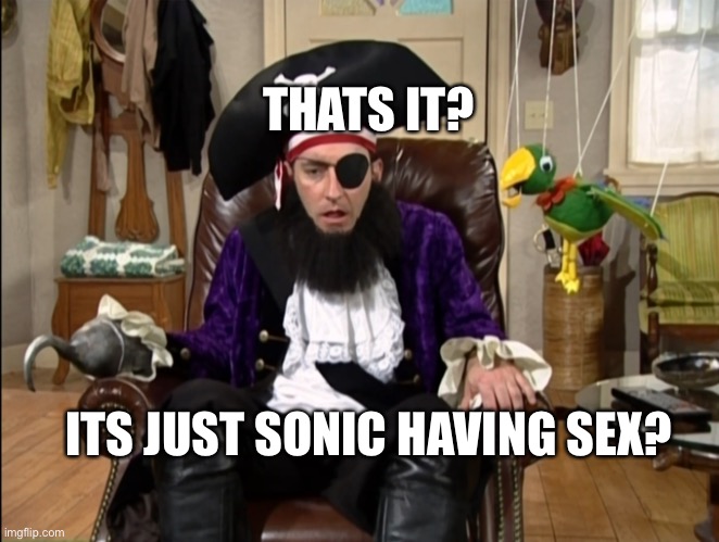 That's it!? That's the lost episode!? | ITS JUST SONIC HAVING SEX? THATS IT? | image tagged in that's it that's the lost episode | made w/ Imgflip meme maker
