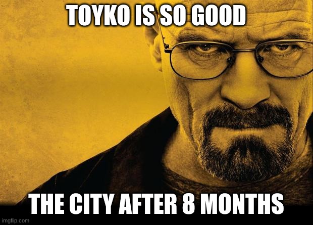 breaking bad so the anime meme is not garbage | TOYKO IS SO GOOD; THE CITY AFTER 8 MONTHS | image tagged in breaking bad | made w/ Imgflip meme maker