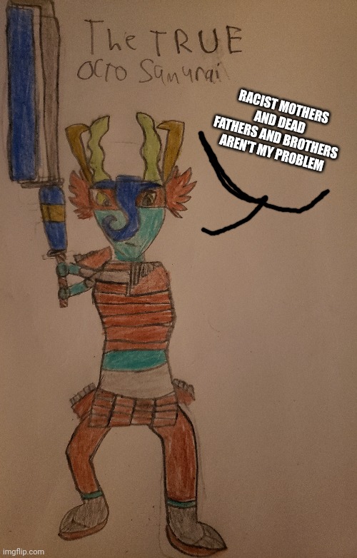 RACIST MOTHERS AND DEAD FATHERS AND BROTHERS AREN'T MY PROBLEM | made w/ Imgflip meme maker