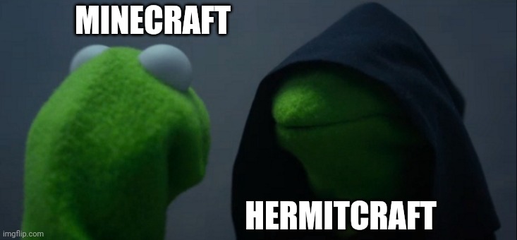 Hermitcraft? | MINECRAFT; HERMITCRAFT | image tagged in memes,evil kermit,minecraft,funny,hermitcraft | made w/ Imgflip meme maker