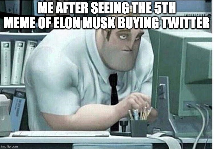 Why did Elon Musk decide to pay 44 billion dollars lmao | ME AFTER SEEING THE 5TH MEME OF ELON MUSK BUYING TWITTER | image tagged in mr incredible at work,memes,elon musk,funny,imgflip,meme | made w/ Imgflip meme maker
