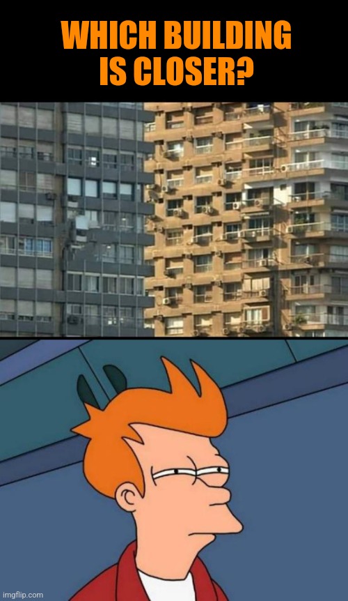 Far and Near | WHICH BUILDING IS CLOSER? | image tagged in memes,futurama fry,building,optical illusion | made w/ Imgflip meme maker