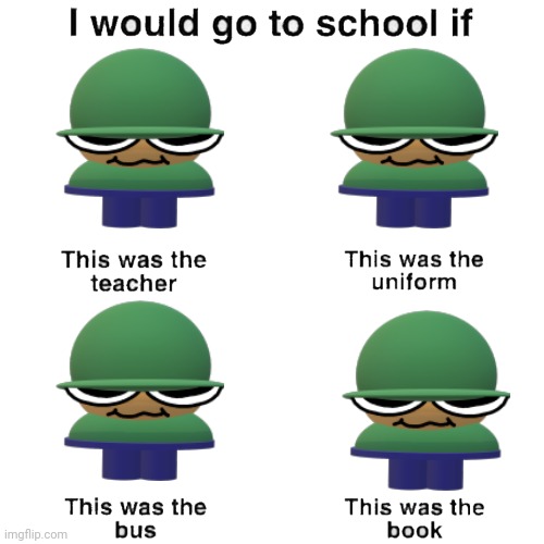 Brobgonal (he will cause the death, pain, and suffering of many innocent people) | image tagged in i would go to school if | made w/ Imgflip meme maker