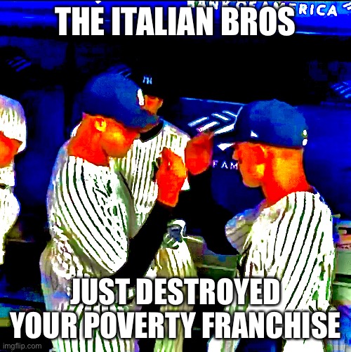 Rizzo and Gallo vs. Your Poverty Franchise | THE ITALIAN BROS; JUST DESTROYED YOUR POVERTY FRANCHISE | image tagged in mlb,italian,yankees | made w/ Imgflip meme maker