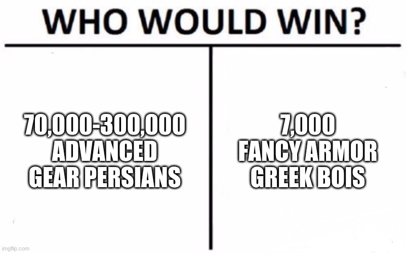 Grek | 70,000-300,000 ADVANCED GEAR PERSIANS; 7,000 FANCY ARMOR GREEK BOIS | image tagged in memes,who would win | made w/ Imgflip meme maker