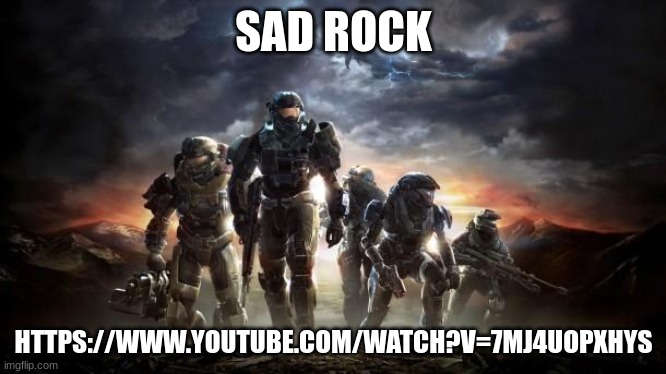 WE REMEMBER | SAD ROCK; HTTPS://WWW.YOUTUBE.COM/WATCH?V=7MJ4UOPXHYS | image tagged in halo reach,halo,rock,sad rock | made w/ Imgflip meme maker