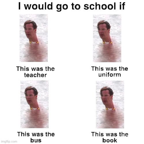 I would go to school if | image tagged in i would go to school if | made w/ Imgflip meme maker