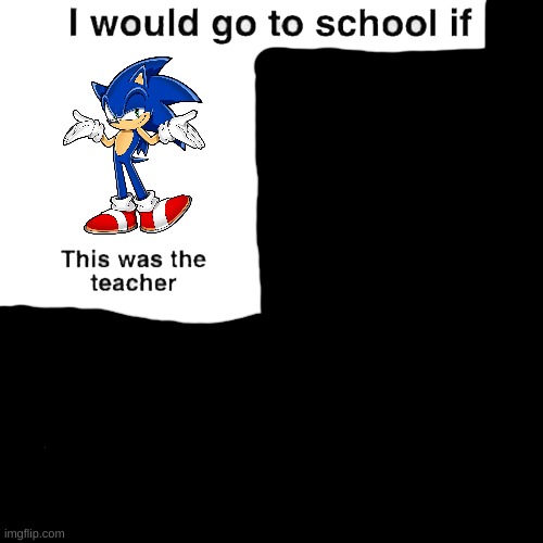 nothing else | image tagged in i would go to school if | made w/ Imgflip meme maker