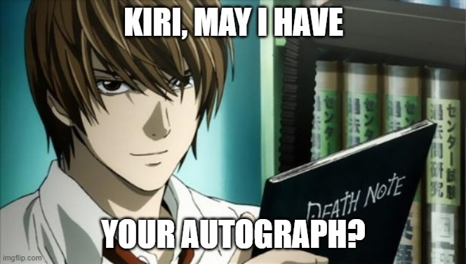 Kiri + death note | KIRI, MAY I HAVE; YOUR AUTOGRAPH? | image tagged in kingdom hearts,deathnote | made w/ Imgflip meme maker