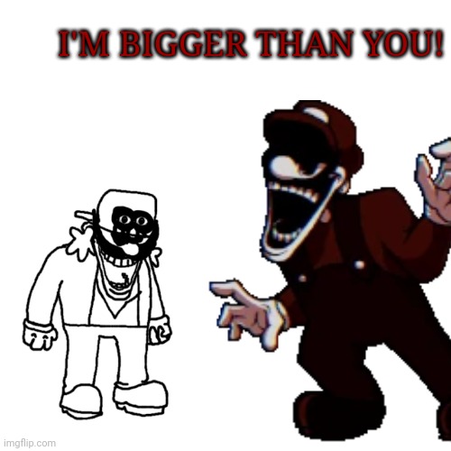 I'M BIGGER THAN YOU! | made w/ Imgflip meme maker