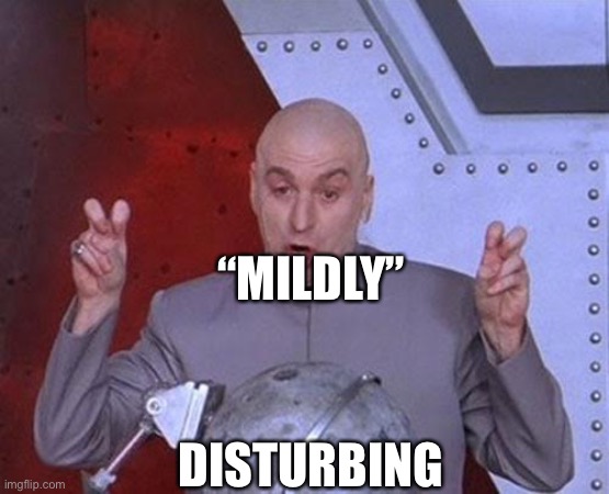 Dr Evil Laser Meme | DISTURBING “MILDLY” | image tagged in memes,dr evil laser | made w/ Imgflip meme maker