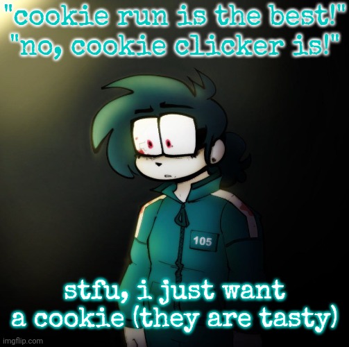 anne | "cookie run is the best!"
"no, cookie clicker is!"; stfu, i just want a cookie (they are tasty) | image tagged in anne | made w/ Imgflip meme maker