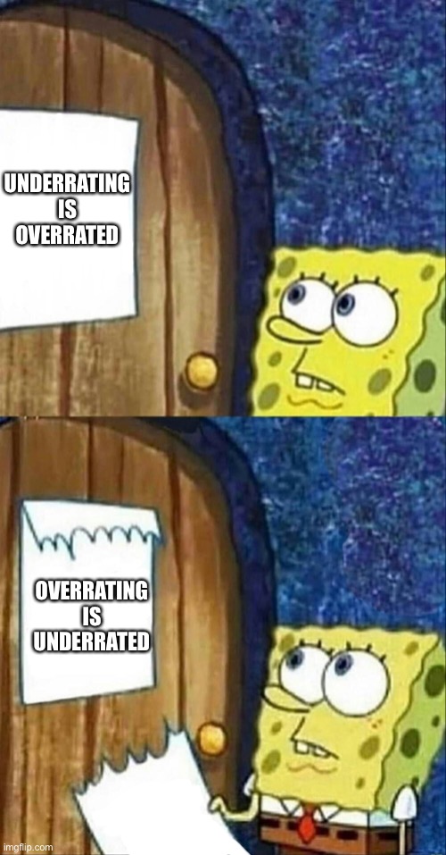 sponegbob truth under paper | UNDERRATING IS OVERRATED OVERRATING IS UNDERRATED | image tagged in sponegbob truth under paper | made w/ Imgflip meme maker