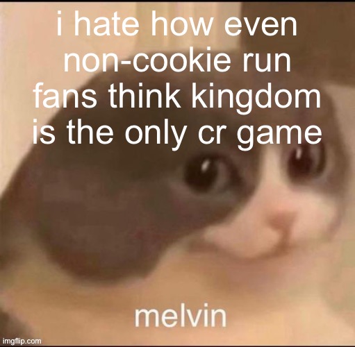 melvin | i hate how even non-cookie run fans think kingdom is the only cr game | image tagged in melvin | made w/ Imgflip meme maker