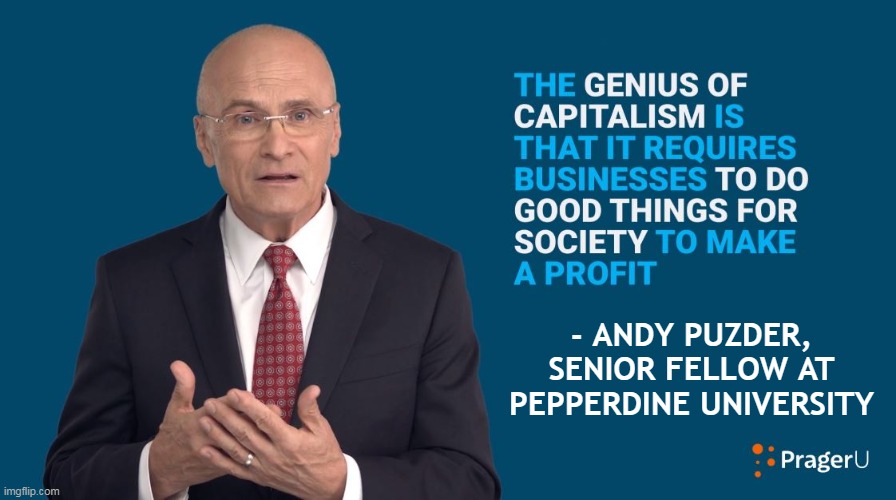 Everything you enjoy, from iPhones to cars to TVs- why is this so hard to understand? | - ANDY PUZDER, SENIOR FELLOW AT PEPPERDINE UNIVERSITY | image tagged in capitalism,common sense,economics | made w/ Imgflip meme maker