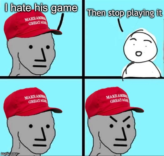 I thought you didn’t support it | I hate his game; Then stop playing it | image tagged in maga npc | made w/ Imgflip meme maker