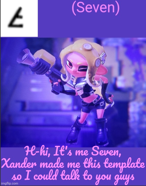 (Xander here: She's still kinda nervous from inking the Niles statue | H-hi, It's me Seven, Xander made me this template so I could talk to you guys | image tagged in seven's announcement template | made w/ Imgflip meme maker