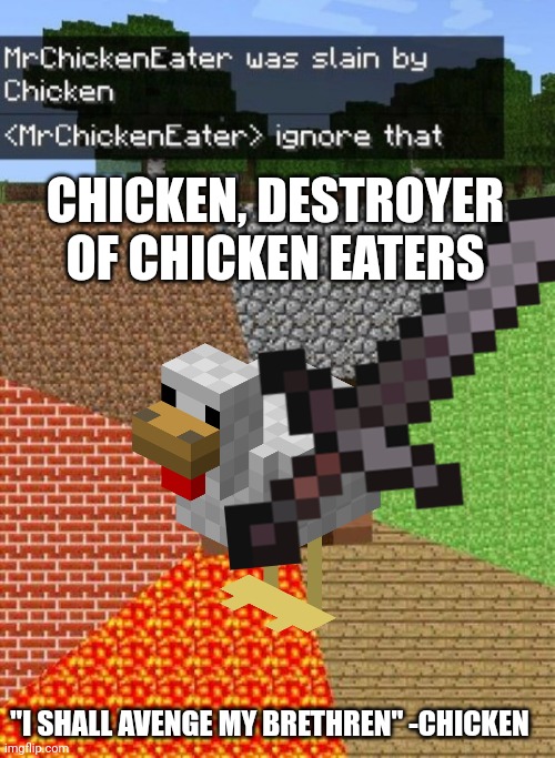 I made a stream about bossfights (Link in comments) | CHICKEN, DESTROYER OF CHICKEN EATERS; "I SHALL AVENGE MY BRETHREN" -CHICKEN | image tagged in minecraft steve,chicken,avengers | made w/ Imgflip meme maker