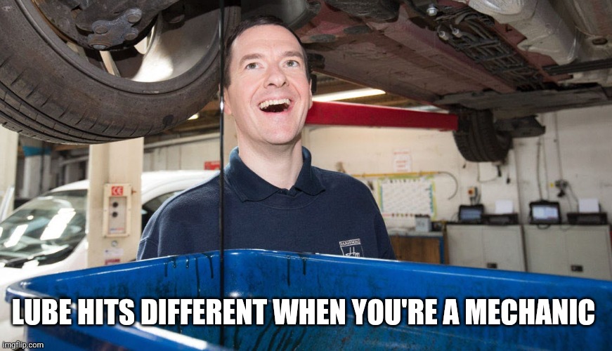 LUBE HITS DIFFERENT WHEN YOU'RE A MECHANIC | image tagged in funny memes | made w/ Imgflip meme maker