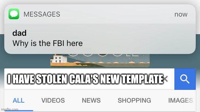 why is the FBI here? | I HAVE STOLEN CALA'S NEW TEMPLATE | image tagged in why is the fbi here | made w/ Imgflip meme maker