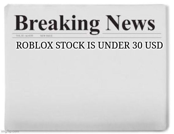 Rip people who invested in the stock | ROBLOX STOCK IS UNDER 30 USD | image tagged in breaking news,oof | made w/ Imgflip meme maker