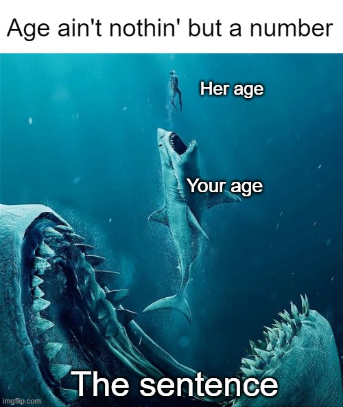Funny thing about numbers... | Age ain't nothin' but a number; Her age; Your age; The sentence | image tagged in always a bigger shark | made w/ Imgflip meme maker