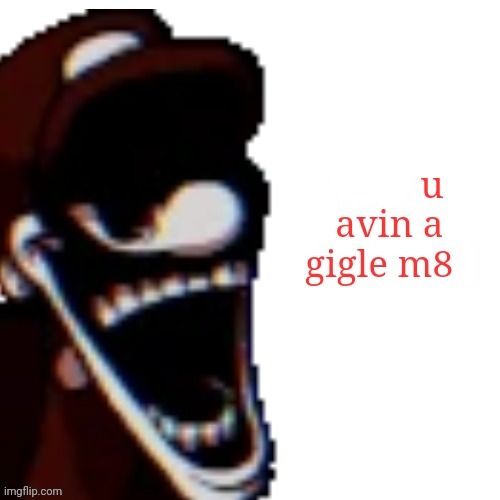 image tagged in why u avin a gigle m80 | made w/ Imgflip meme maker