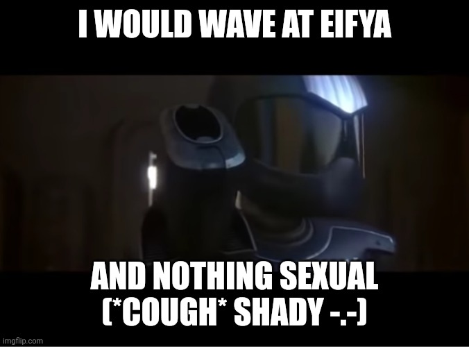 You came into the wrong house | I WOULD WAVE AT EIFYA; AND NOTHING SEXUAL (*COUGH* SHADY -.-) | image tagged in you came into the wrong house | made w/ Imgflip meme maker
