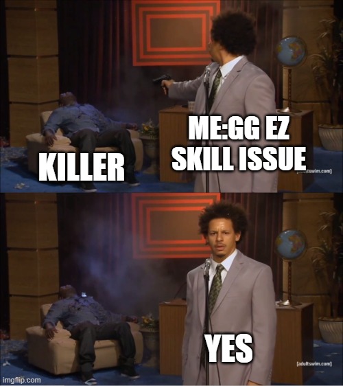 c | ME:GG EZ SKILL ISSUE; KILLER; YES | image tagged in memes,who killed hannibal | made w/ Imgflip meme maker