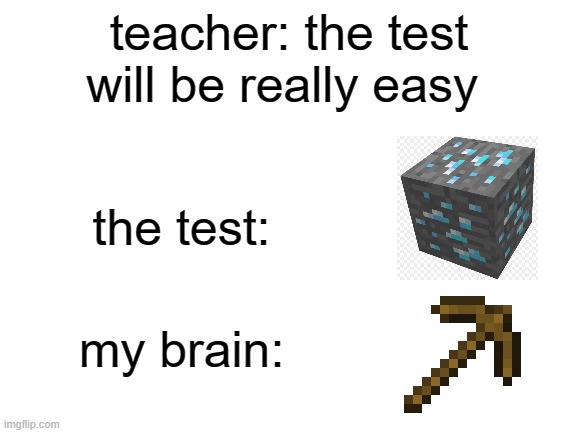 tests be like | teacher: the test will be really easy; the test:; my brain: | image tagged in blank white template,memes,funny,fun | made w/ Imgflip meme maker