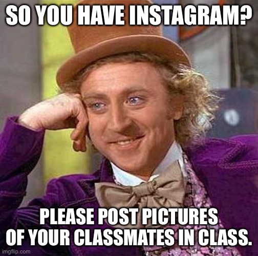 Don’t you hate it when this happens | SO YOU HAVE INSTAGRAM? PLEASE POST PICTURES OF YOUR CLASSMATES IN CLASS. | image tagged in memes,creepy condescending wonka | made w/ Imgflip meme maker