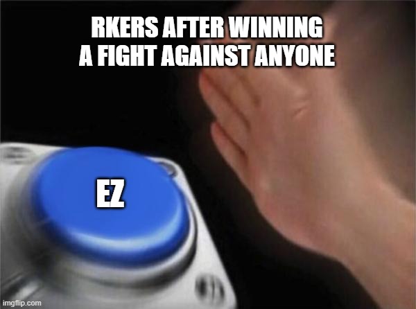 YBA Rkers | RKERS AFTER WINNING A FIGHT AGAINST ANYONE; EZ | image tagged in memes,blank nut button | made w/ Imgflip meme maker