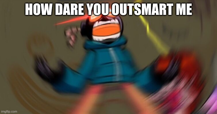 HOW DARE YOU OUTSMART ME | image tagged in whitty screaming hd | made w/ Imgflip meme maker