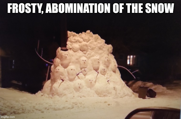 RUN | FROSTY, ABOMINATION OF THE SNOW | image tagged in frosty the snowman,abomination | made w/ Imgflip meme maker