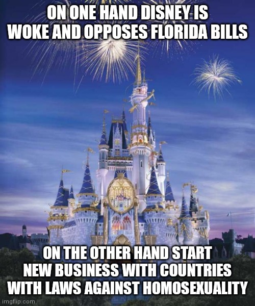 Just don't pay attention to the other hand and Liberal feelings will be okay | ON ONE HAND DISNEY IS WOKE AND OPPOSES FLORIDA BILLS; ON THE OTHER HAND START NEW BUSINESS WITH COUNTRIES WITH LAWS AGAINST HOMOSEXUALITY | image tagged in disney,democrats,liberals,florida,gay | made w/ Imgflip meme maker