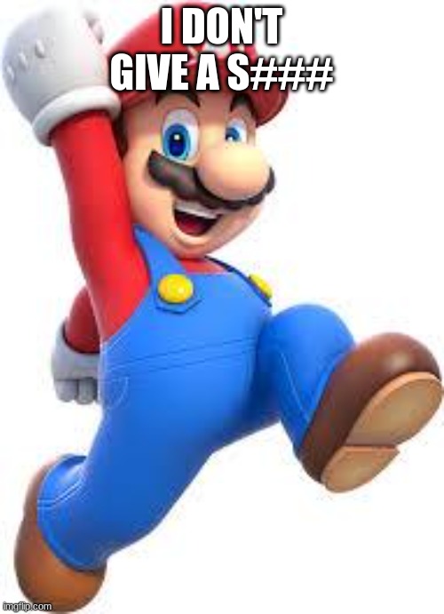 mario | I DON'T GIVE A S### | image tagged in mario | made w/ Imgflip meme maker