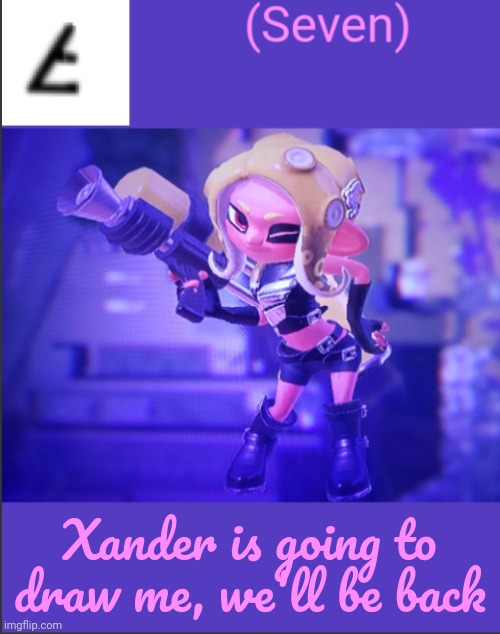 I heard he draws well | Xander is going to draw me, we'll be back | image tagged in seven's announcement template | made w/ Imgflip meme maker