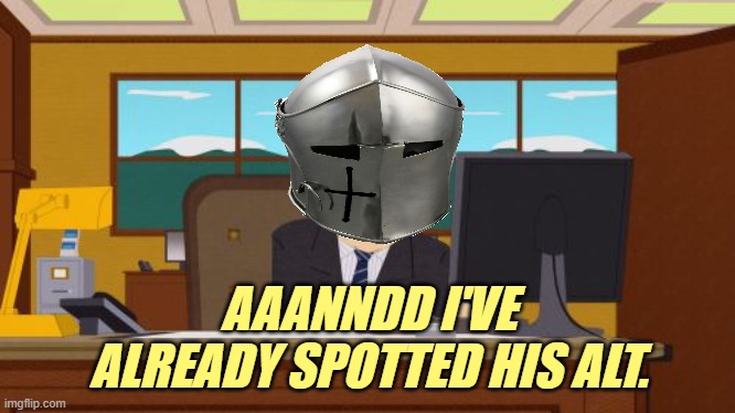 AAANNDD I'VE ALREADY SPOTTED HIS ALT. | made w/ Imgflip meme maker