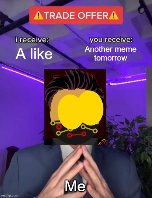 A memeable offer | A like; Another meme
tomorrow; Me | image tagged in trade offer | made w/ Imgflip meme maker