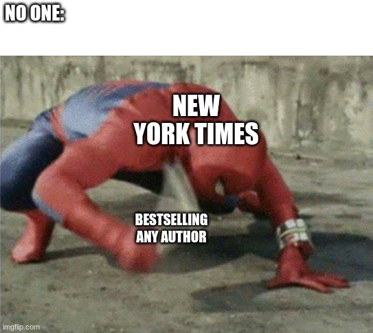 New York Times can make literally anyone a bestselling author | NO ONE:; NEW YORK TIMES; BESTSELLING ANY AUTHOR | image tagged in spiderman wrench | made w/ Imgflip meme maker