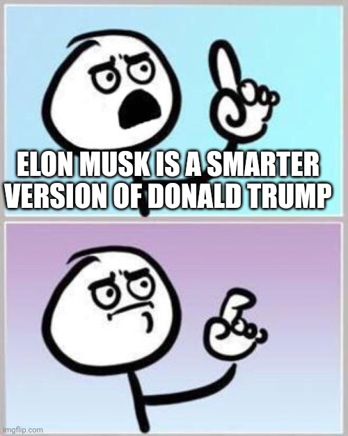 A very low bar indeed. Wonder if he thinks he could shoot someone on 5th Ave with no repercussions? |  ELON MUSK IS A SMARTER VERSION OF DONALD TRUMP | image tagged in wait what | made w/ Imgflip meme maker