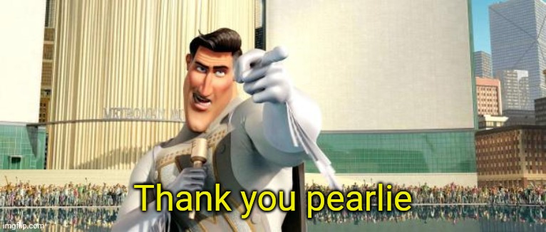 Megamind Thank You Random Citizen | Thank you pearlie | image tagged in megamind thank you random citizen | made w/ Imgflip meme maker