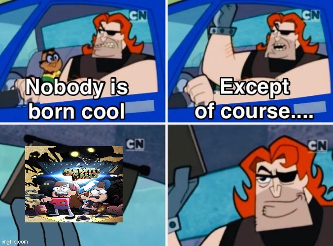 Nobody is born cool | Gravity falls | image tagged in nobody is born cool | made w/ Imgflip meme maker