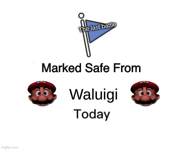 Waluigi is coming for you | The last battle; Waluigi | image tagged in memes,marked safe from | made w/ Imgflip meme maker