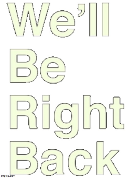 We'll Be Right Back PNG | image tagged in we'll be right back png | made w/ Imgflip meme maker