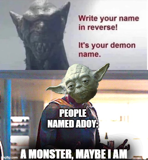  PEOPLE NAMED ADOY:; A MONSTER, MAYBE I AM | image tagged in demon name,maybe i am a monster,yoda,funny names,vision,memes | made w/ Imgflip meme maker